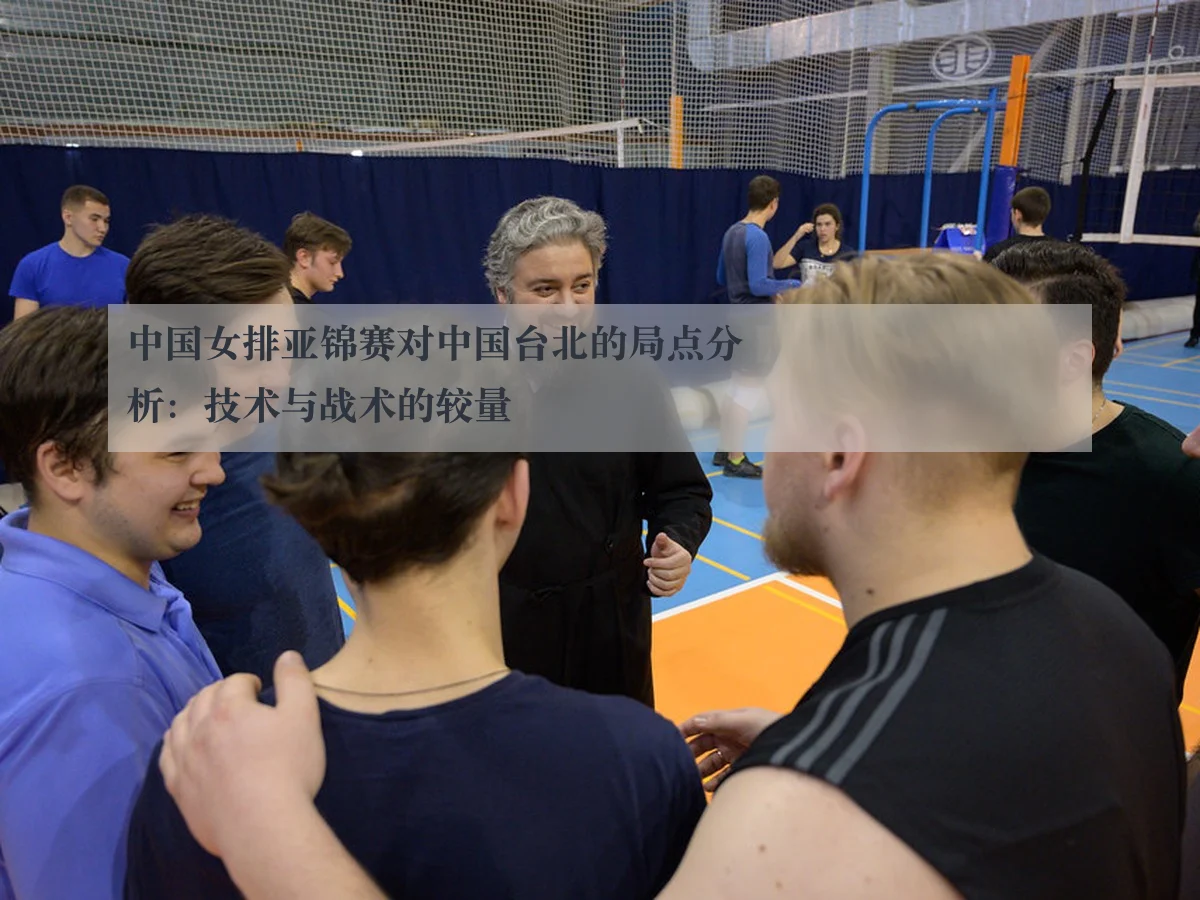 中国女排亚锦赛对中国台北的局点分析:技术与战术的较量